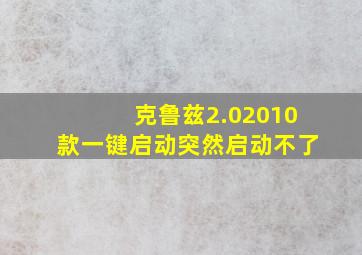 克鲁兹2.02010款一键启动突然启动不了