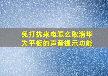 免打扰来电怎么取消华为平板的声音提示功能