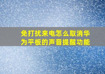 免打扰来电怎么取消华为平板的声音提醒功能