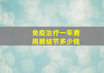 免疫治疗一年费用肺结节多少钱