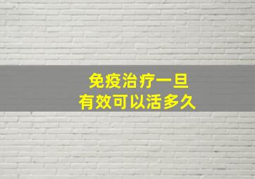 免疫治疗一旦有效可以活多久