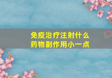 免疫治疗注射什么药物副作用小一点