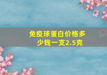 免疫球蛋白价格多少钱一支2.5克