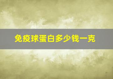 免疫球蛋白多少钱一克