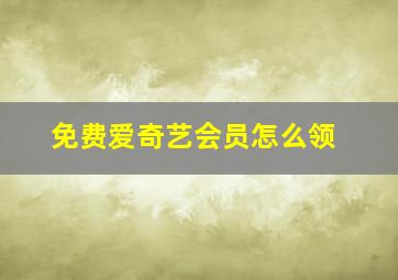 免费爱奇艺会员怎么领