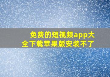 免费的短视频app大全下载苹果版安装不了