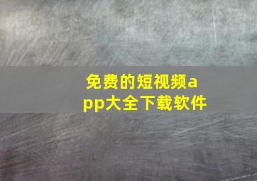 免费的短视频app大全下载软件