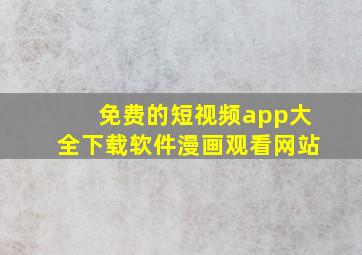 免费的短视频app大全下载软件漫画观看网站