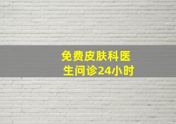 免费皮肤科医生问诊24小时