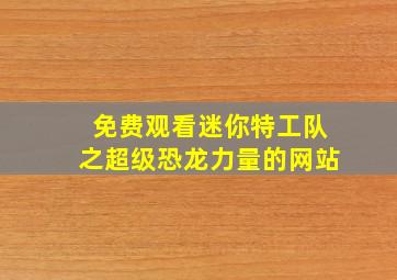 免费观看迷你特工队之超级恐龙力量的网站