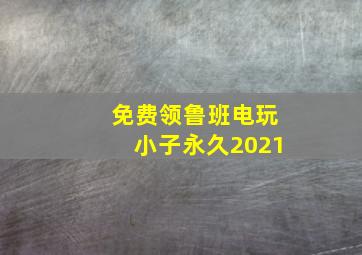 免费领鲁班电玩小子永久2021