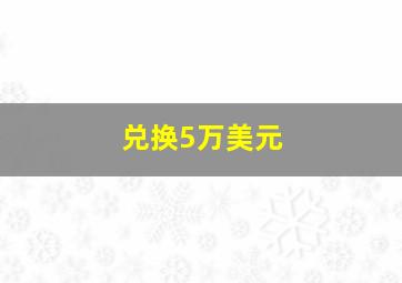 兑换5万美元