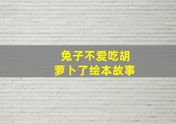 兔子不爱吃胡萝卜了绘本故事