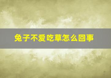 兔子不爱吃草怎么回事