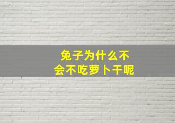 兔子为什么不会不吃萝卜干呢