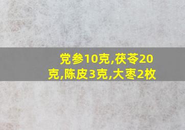 党参10克,茯苓20克,陈皮3克,大枣2枚