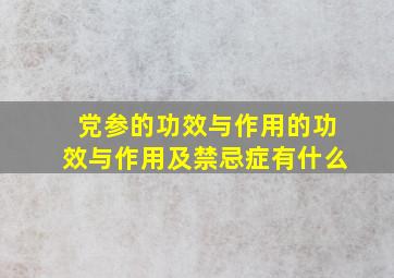 党参的功效与作用的功效与作用及禁忌症有什么