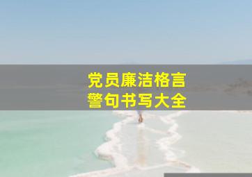 党员廉洁格言警句书写大全