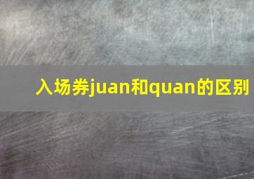 入场券juan和quan的区别