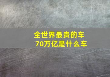 全世界最贵的车70万亿是什么车