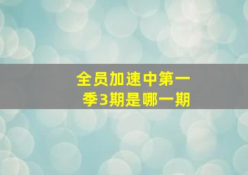 全员加速中第一季3期是哪一期