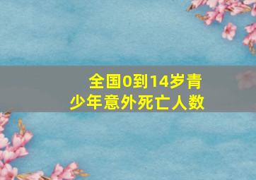 全国0到14岁青少年意外死亡人数