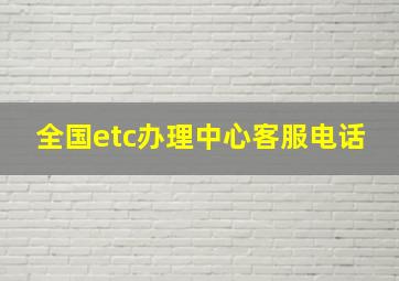 全国etc办理中心客服电话