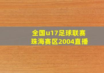 全国u17足球联赛珠海赛区2004直播