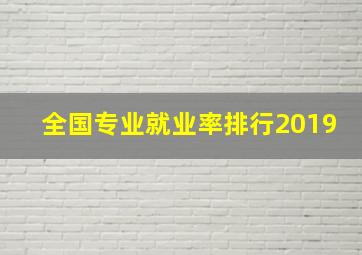 全国专业就业率排行2019