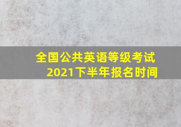 全国公共英语等级考试2021下半年报名时间