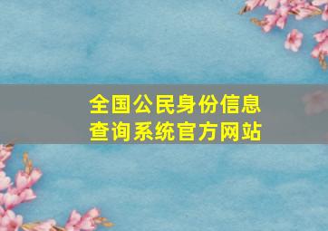 全国公民身份信息查询系统官方网站