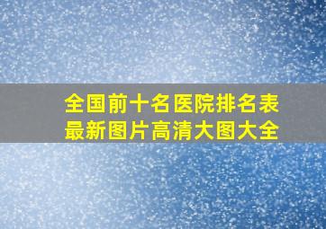 全国前十名医院排名表最新图片高清大图大全