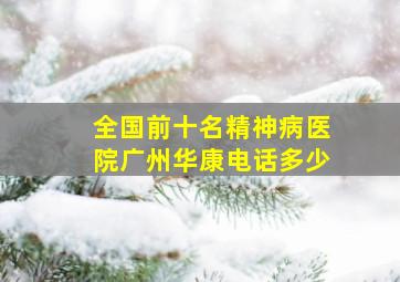 全国前十名精神病医院广州华康电话多少