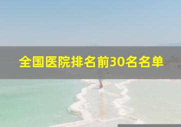 全国医院排名前30名名单