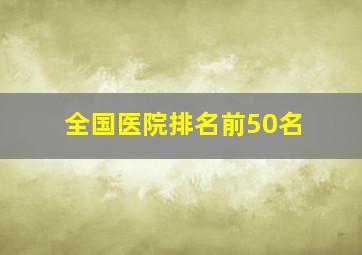 全国医院排名前50名