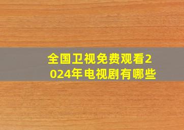 全国卫视免费观看2024年电视剧有哪些