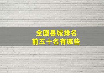 全国县城排名前五十名有哪些