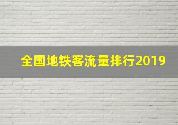 全国地铁客流量排行2019