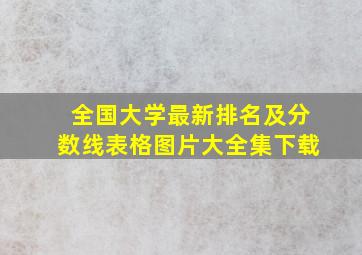 全国大学最新排名及分数线表格图片大全集下载