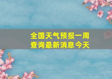 全国天气预报一周查询最新消息今天