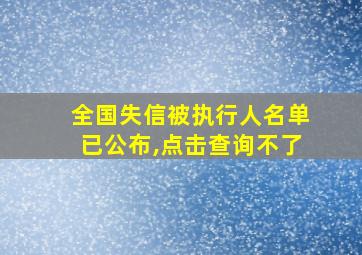 全国失信被执行人名单已公布,点击查询不了