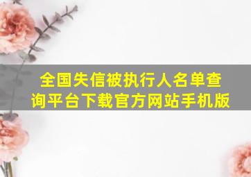 全国失信被执行人名单查询平台下载官方网站手机版