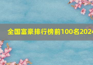 全国富豪排行榜前100名2024