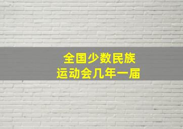 全国少数民族运动会几年一届