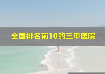 全国排名前10的三甲医院