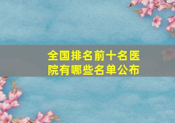 全国排名前十名医院有哪些名单公布