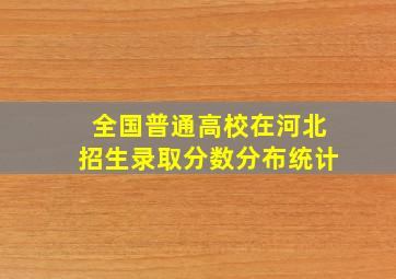 全国普通高校在河北招生录取分数分布统计