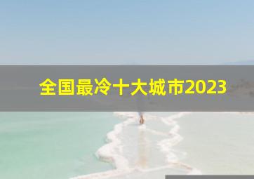 全国最冷十大城市2023