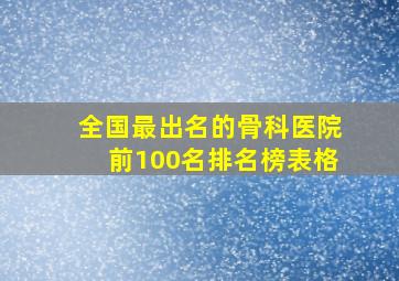 全国最出名的骨科医院前100名排名榜表格