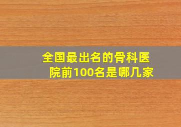 全国最出名的骨科医院前100名是哪几家